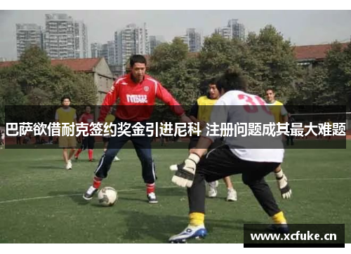 巴萨欲借耐克签约奖金引进尼科 注册问题成其最大难题